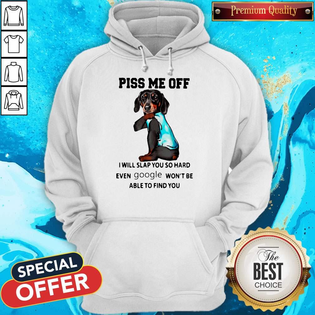Dachshund Piss Me Off I Will Slap You So Hard Even Google Won’t Be Able To Find You Shirt