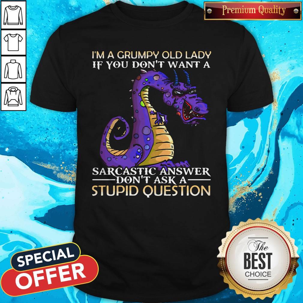 Dragon I’m Grumpy Old Lady If You Don’t Want A Sarcastic Answer Don’t Ask A Stupid Question Shirt
