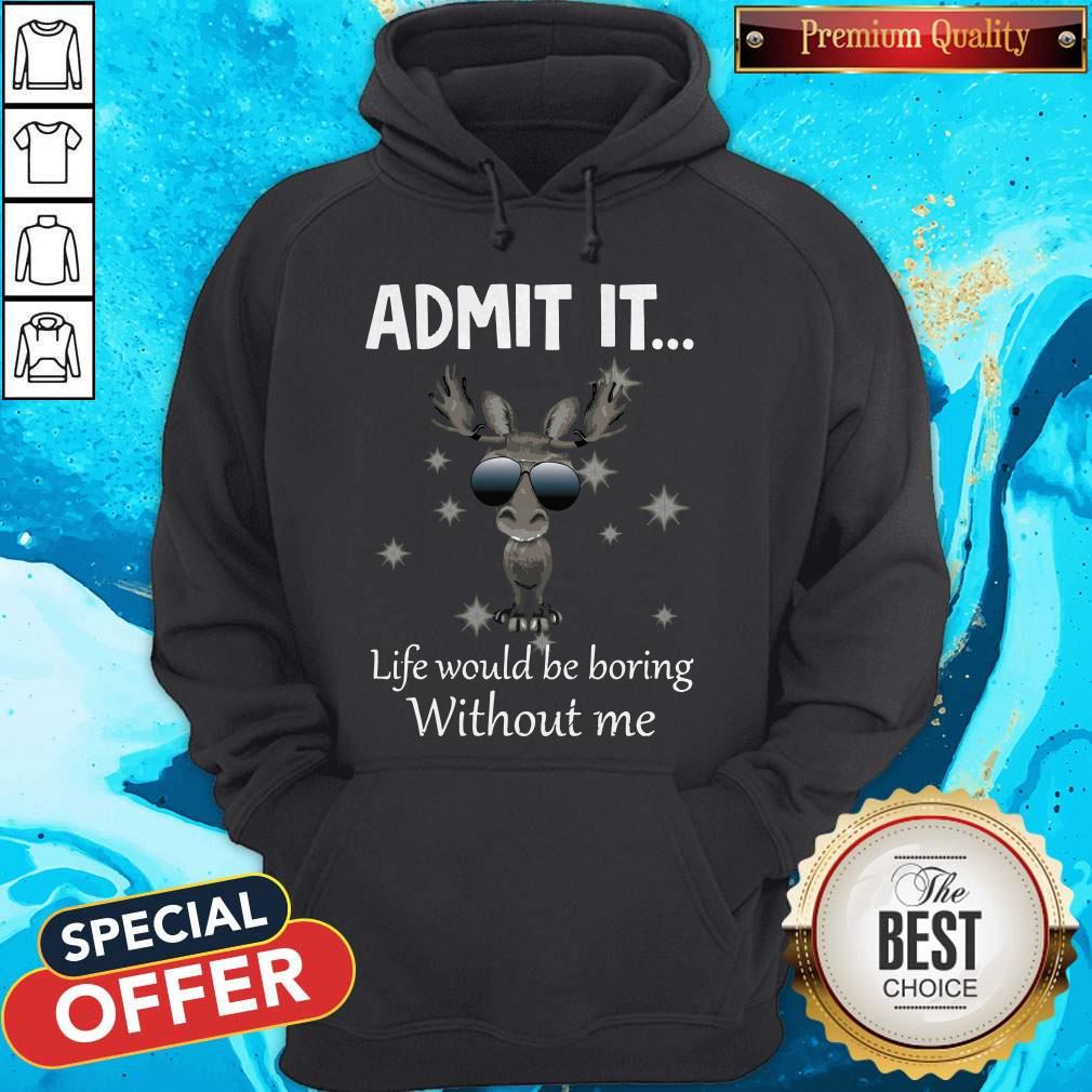 Cute Baby Moose Admit It Life Would Be Boring Without Me Shirt