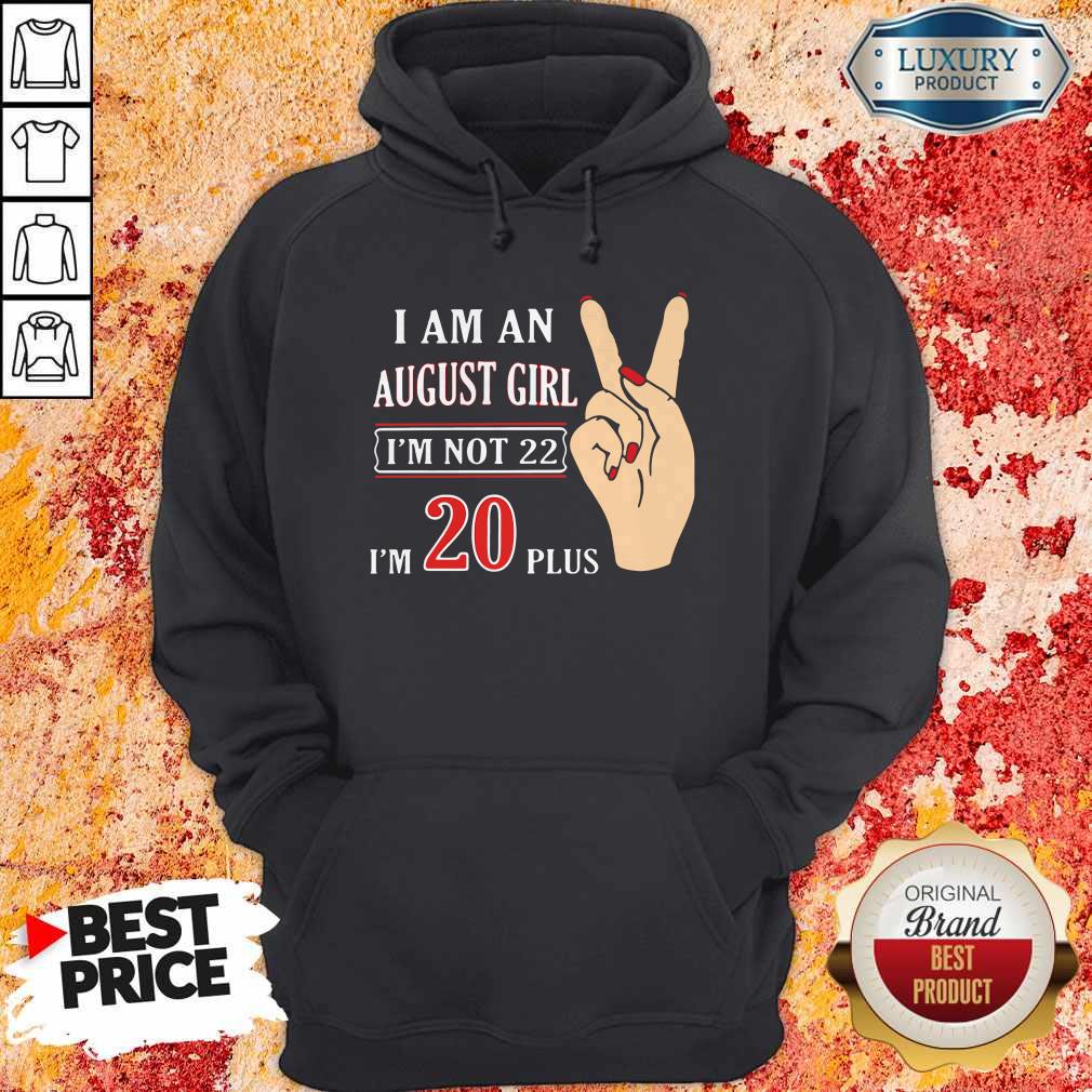 I Am An August Girl I’m Not 22 I’m 20 Plus Shirt