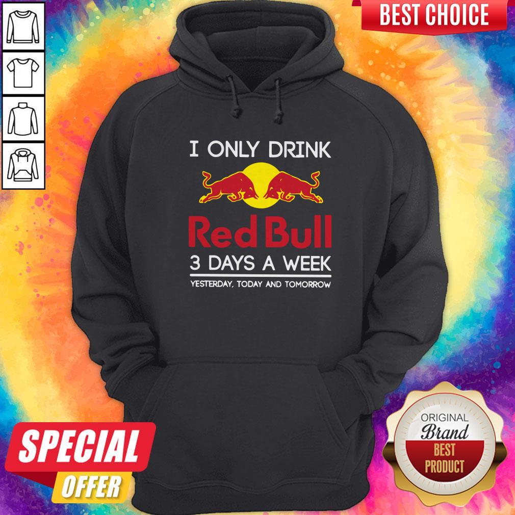 I Only Drink Red Bull 3 Days A Week Yesterday Today And Tomorrow Shirt