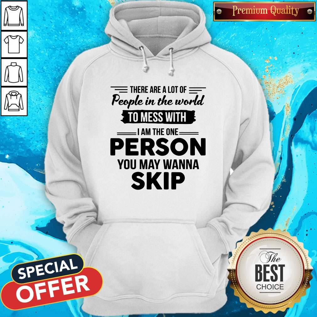 Premium I Am The One Person You May Wanna Skip Shirt