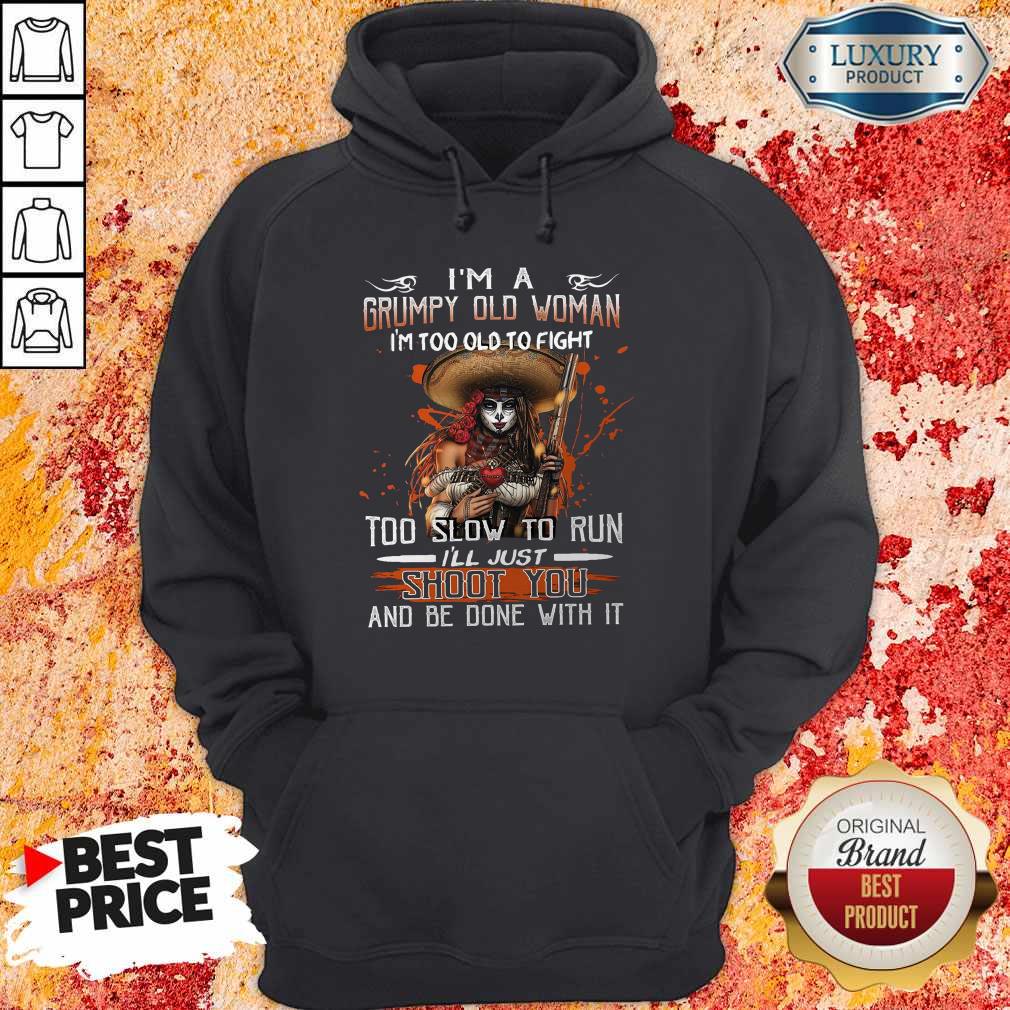 Top I’m A Grumpy Old Woman I’m Too Old To Fight Too Slow To Run I’ll Just Shoot You And Be Done With It Shirt