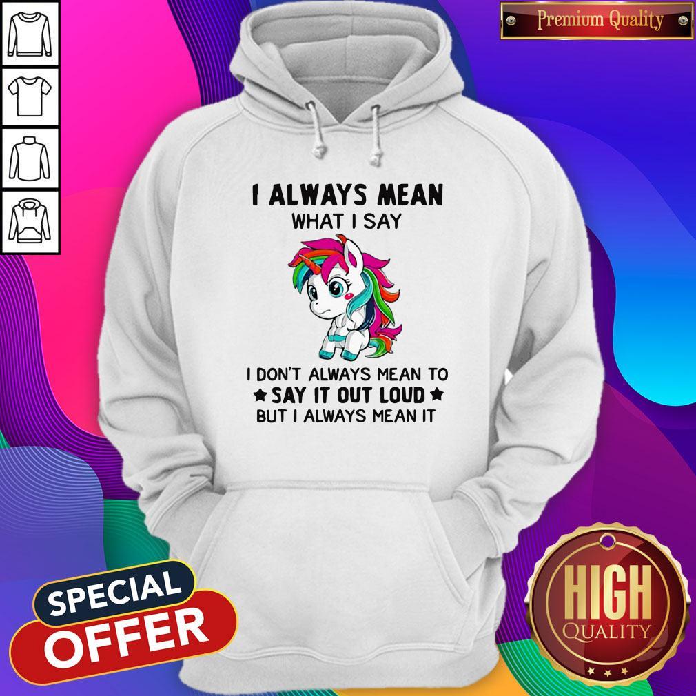 Unicorn I Always Mean What I Say Say It Out Loud Shirt