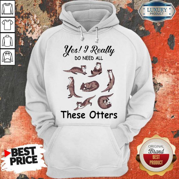 Cute Yes I Really Do Need All These Otters Shirt
