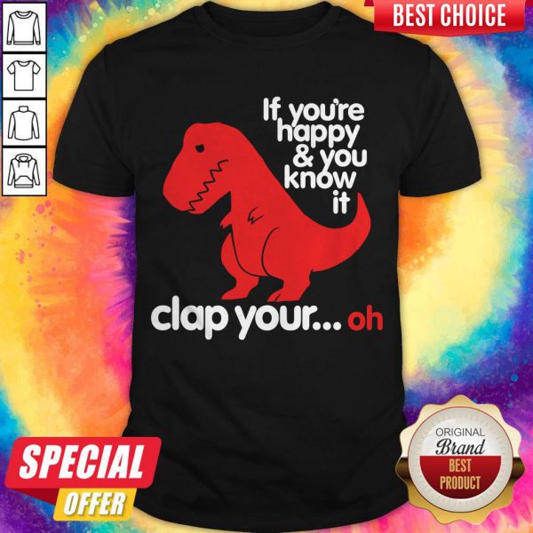 Dinosaur If You’re Happy And U Know It Clap Your Oh Shirt