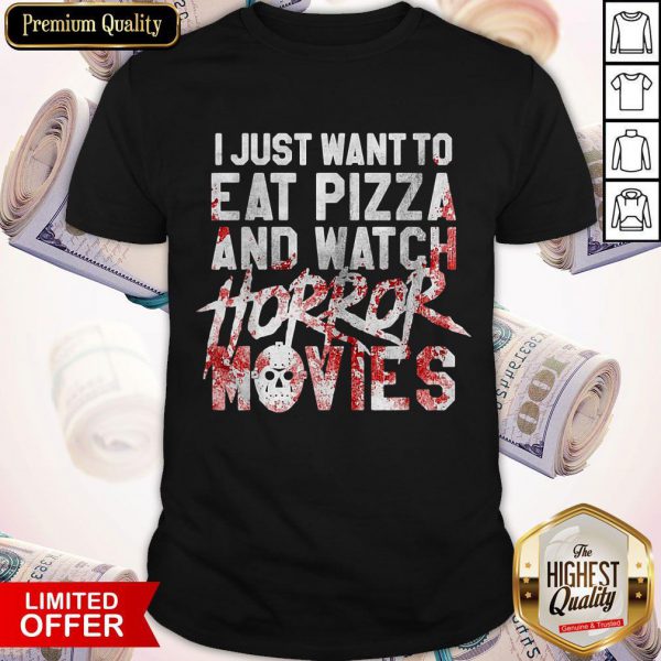 I Just Want To Eat Pizza And Watch Horror Movies Shirt