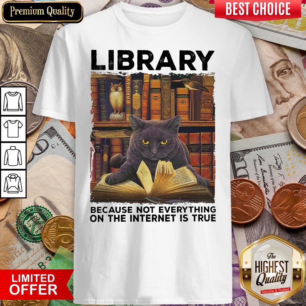 Top Library Because Not Everything On The Internet Is True Shirt