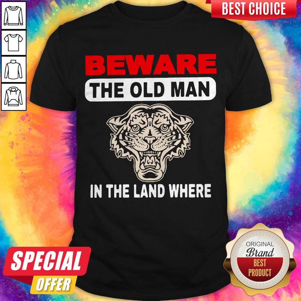 Tiger Beware The Old Man In The Land Where Men Die Young Shirt