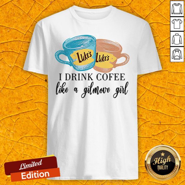Nice Lukes I Drink Coffee Like A Gilmove Girl Shirt