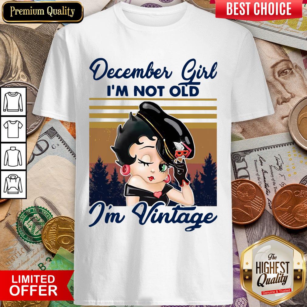 Good Betty Boop December Girl I’M Not Old I’M Vintage Shirt