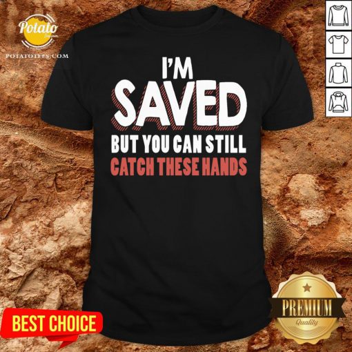 good-im-saved-but-you-can-still-catch-these-hands-shirt-510x510