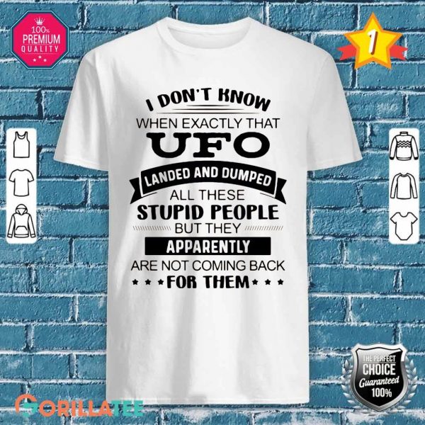I Don’t Know When Exactly That Ufo Landed Shirt