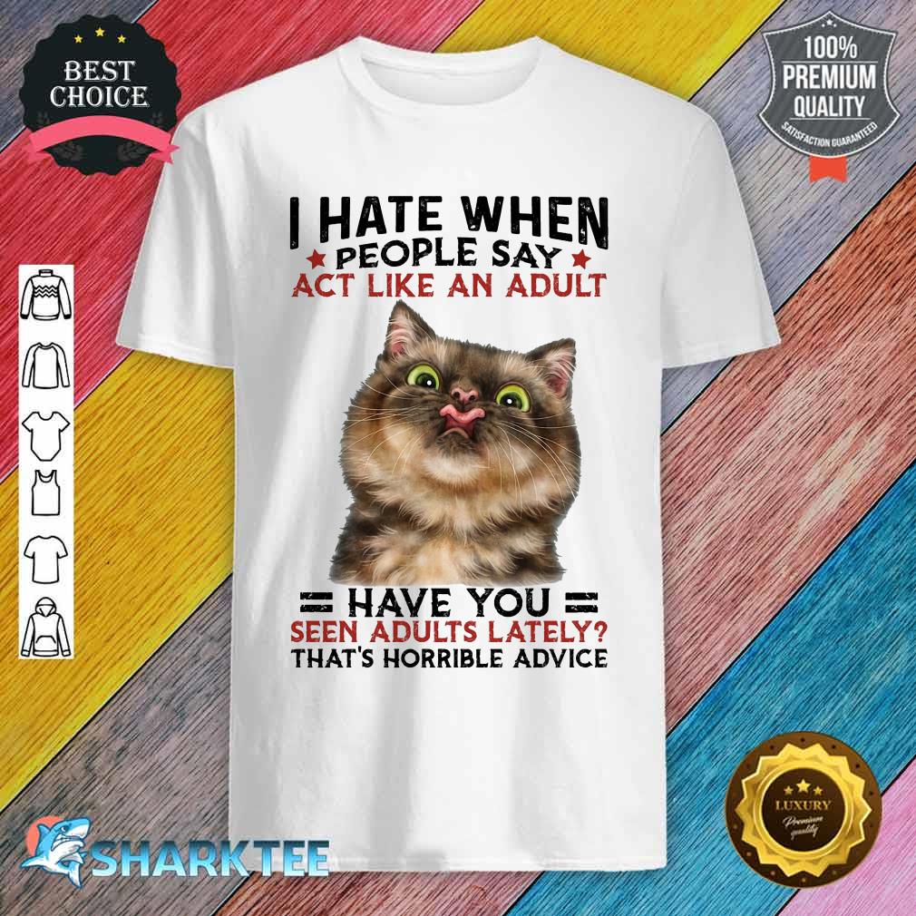 I Hate When People Say Act Like An Audult Gift For Cat Lover Shirt