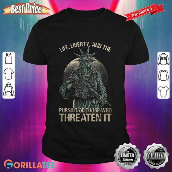 Life Liberty And The Pursuit Of Those Who Threaten It Shirt