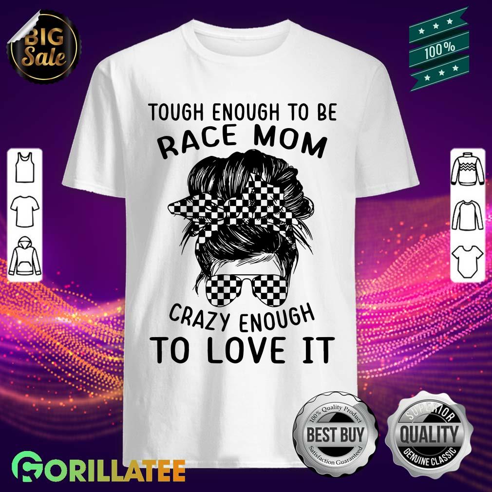 Tough Enough To Be Race Mom Crazy Enough To Love It Shirt