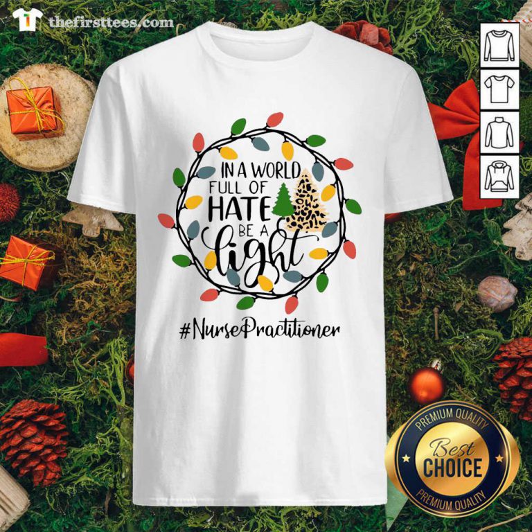 In A World Full Of Hate Be A Light Nurse Practitioner Christmas Shirt