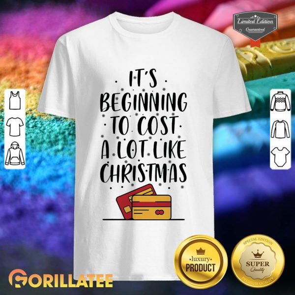 It’s Beginning To Cost A Lot Like Christmas Shirt