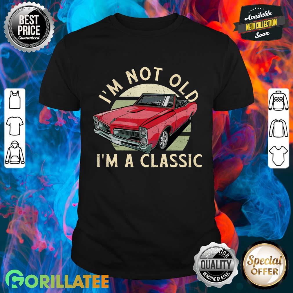 I'm Not Old I'm A Classic Shirt