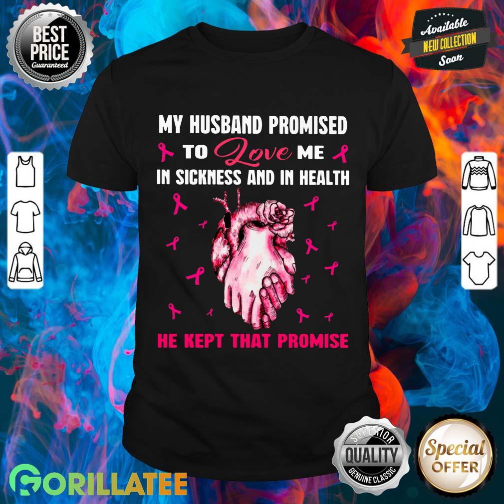 My Husband Promised To Love Me In Sickness And In Health Breast Cancer Awareness Finepicksstore Shirt