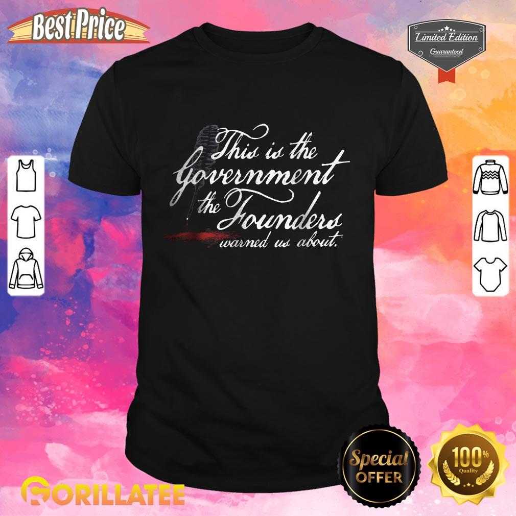 The Government The Founders Warned Us About Shirt
