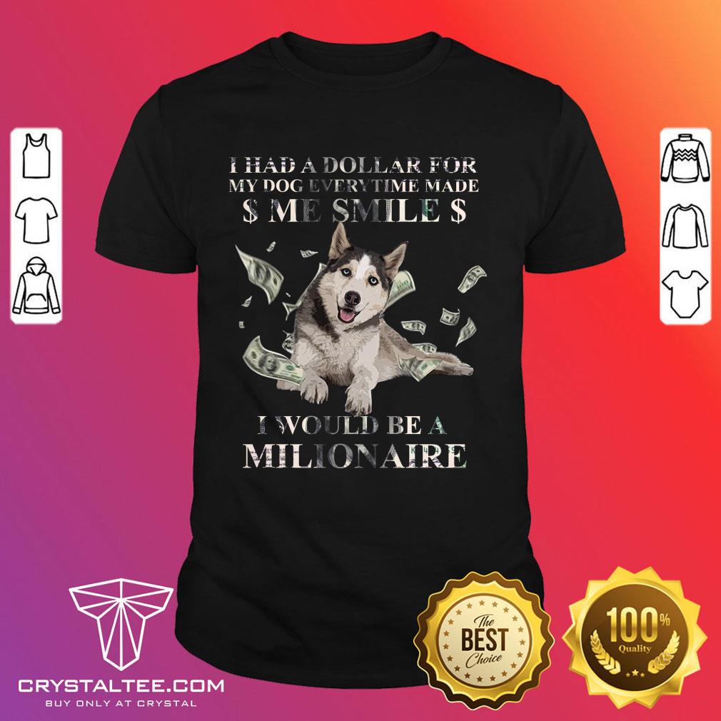 Husky Me Smile I Would Be A Millionaire Shirt