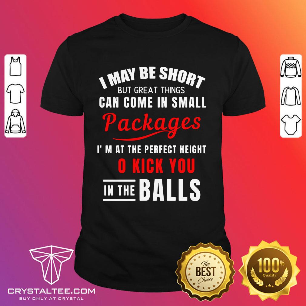 I May Be Short But Great Things Can Come Shirt
