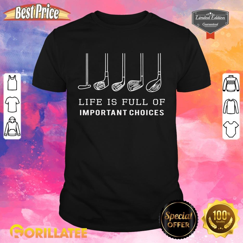 Life Is Full Of Important Choices Shirt