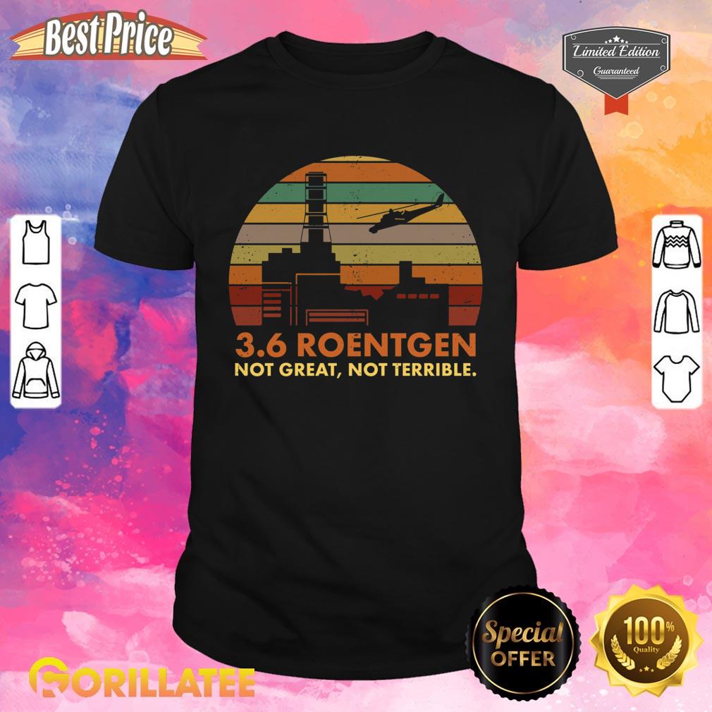 Roentgen Not Great Not Terrible Chernobyl Nuclear Power Station Quote Classic Shirt