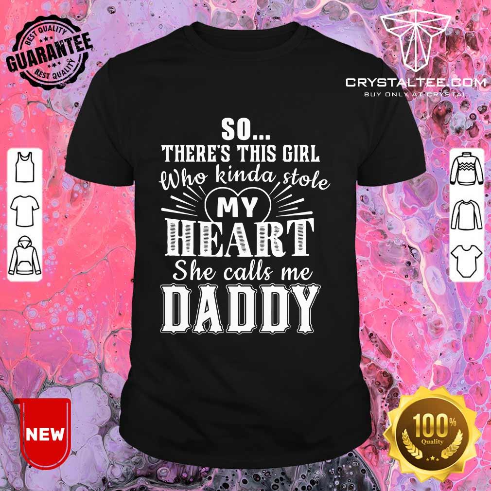 There This Girl Who Kinda Stole My Heart She Call Me Daddy Shirt