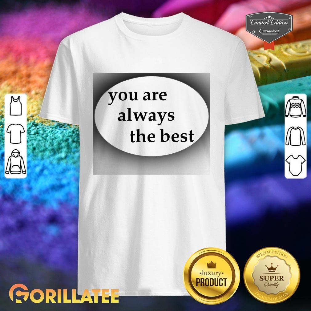 You Are Always The Best Classic Shirt