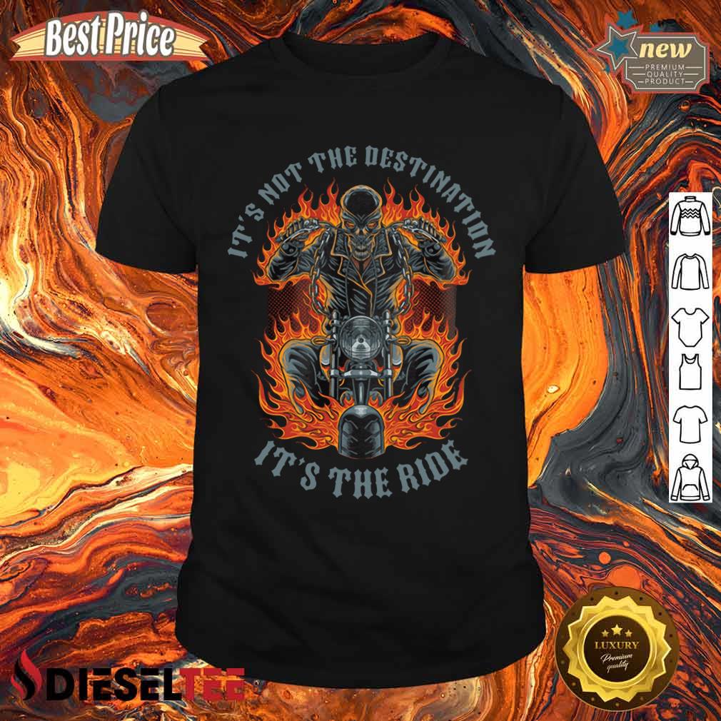 Its Not The Destination Its The Ride Shirt