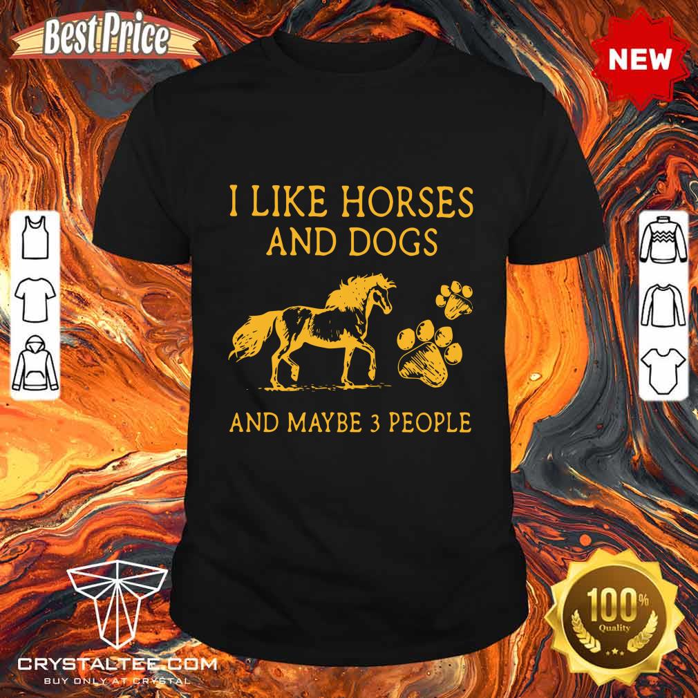 I Like Horse And Dogs And Maybe 3 People Shirt