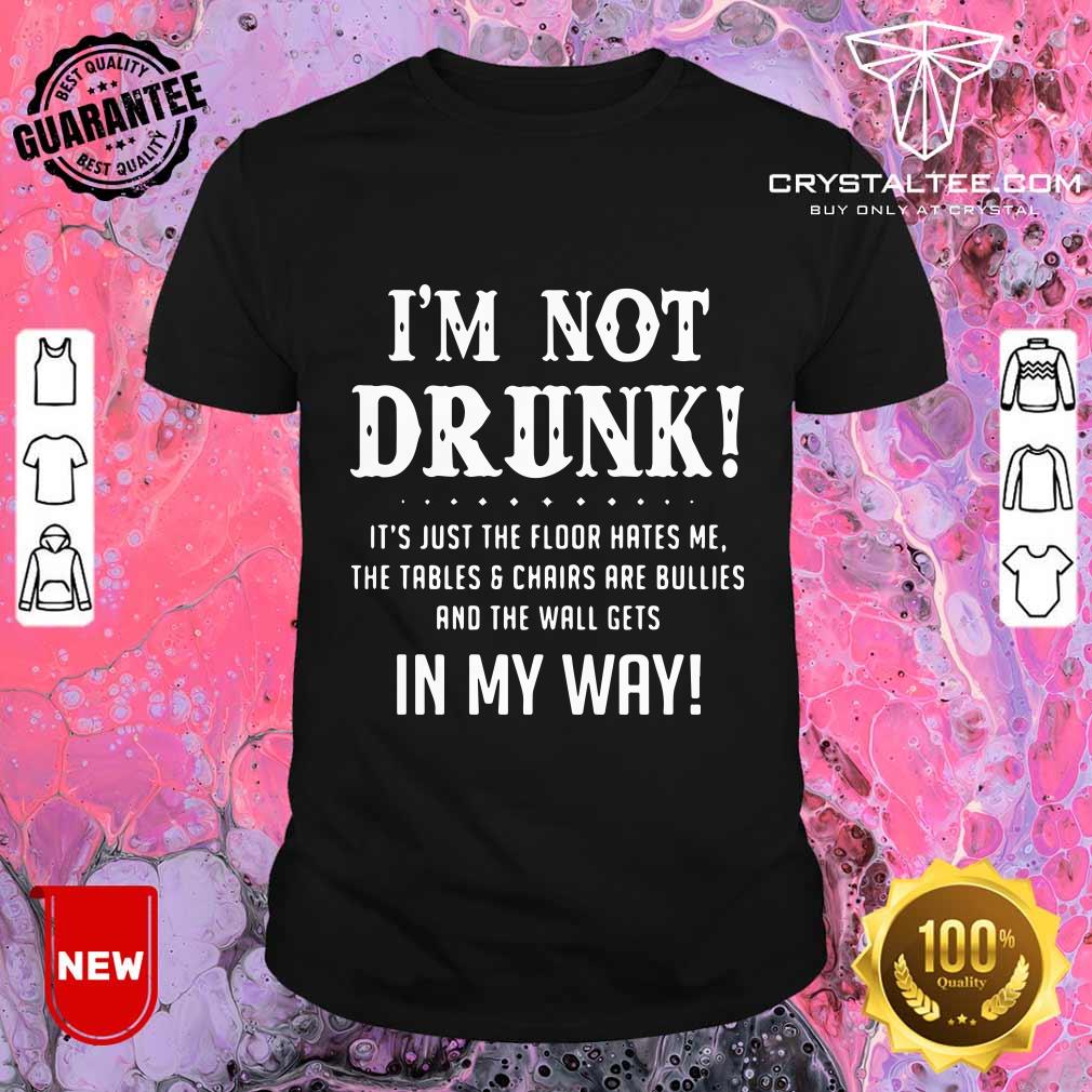 Im Not Drunk Its Just The Floor Hates Shirt