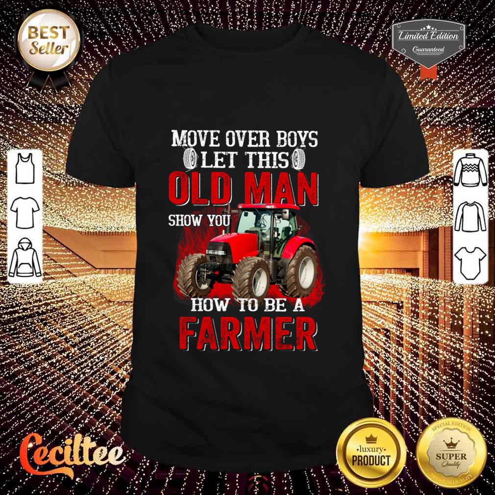 Move Over Boys Let This Old Man Show You How To Be A Farmer Classic Shirt