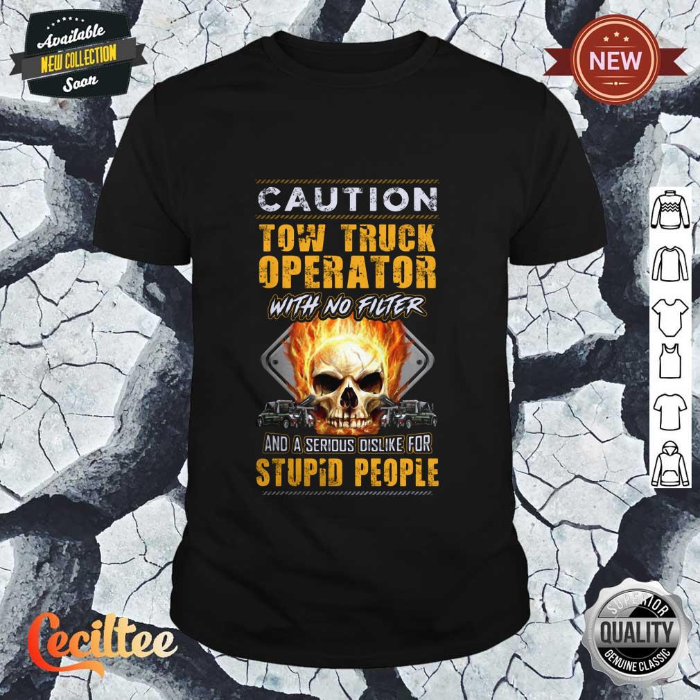 Caution Tow Truck Operator With No Filter And A Serious Dislike For Stupid People Shirt