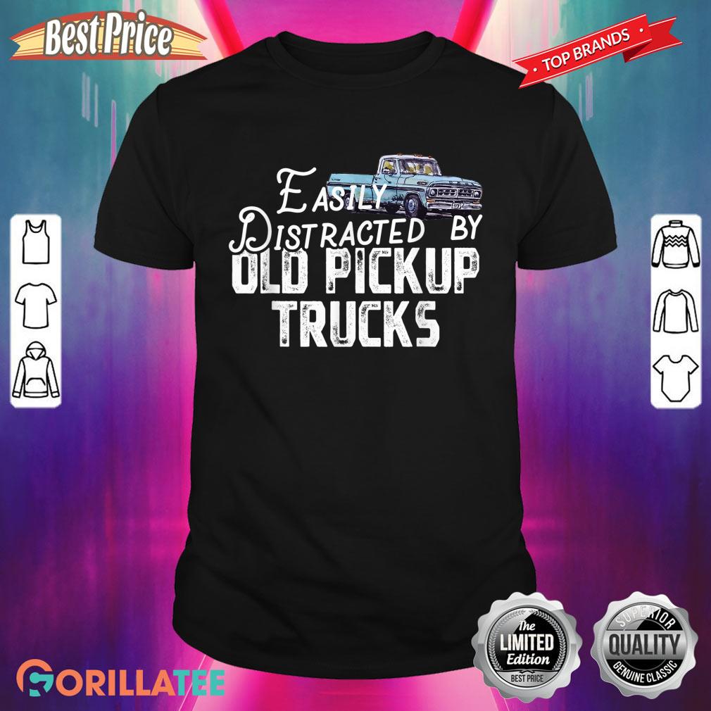 Easily Distracted By Old Pickup Trucks Cute Trucker Shirt