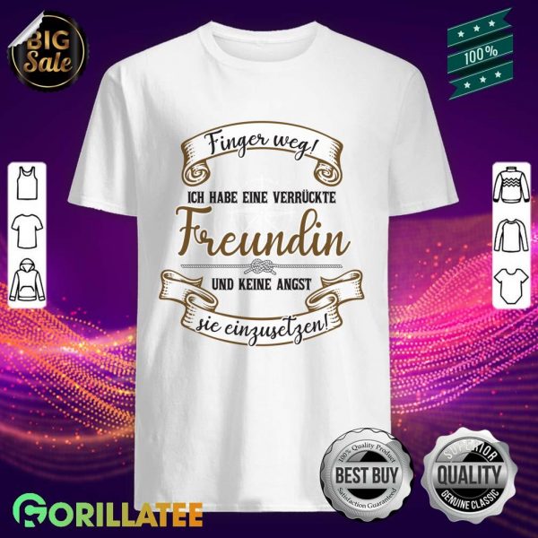 Hands Off I Have A Crazy Girlfriend And Don’t Be Afraid Shirt