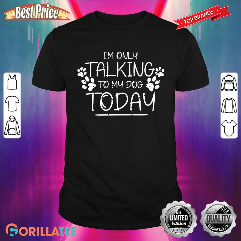 I'm Only Talking To My Dog Today Dog Mom Clothes For Dad Dog Premium Shirt