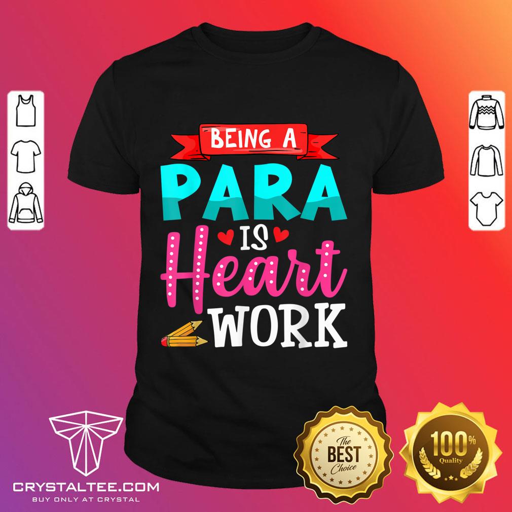 Being A Para Is Heart Work Cute Paraprofessional Gifts T-Shirt