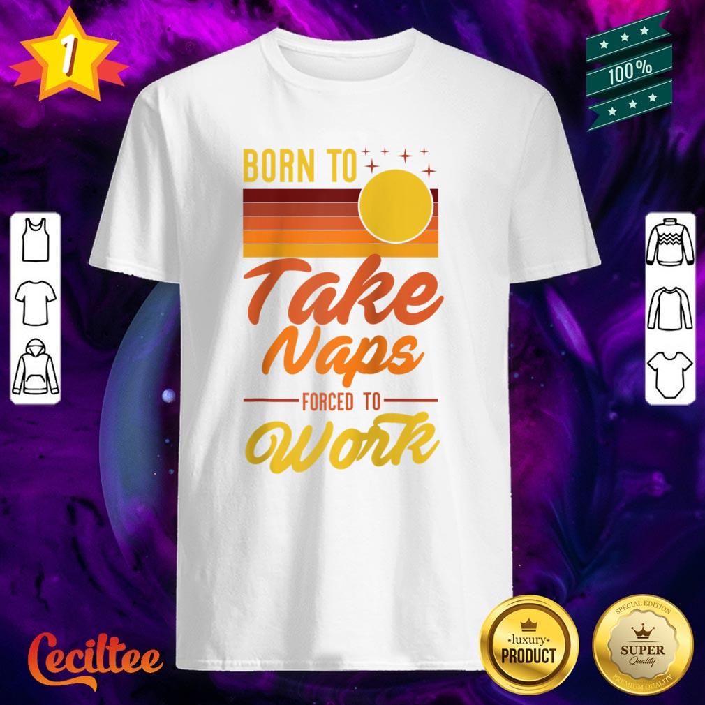 Born To Take Naps Forced To Work Retro Vintage Shirt