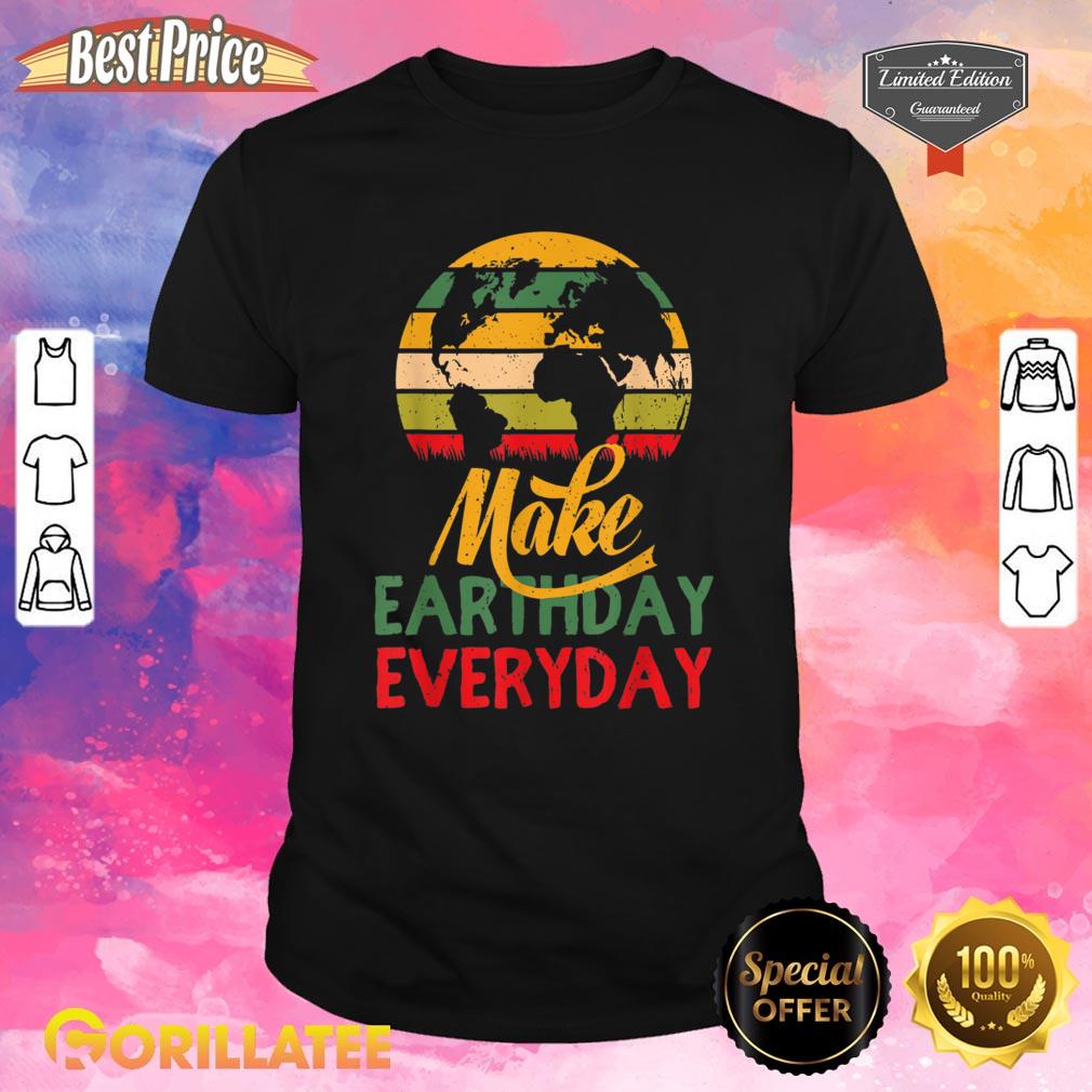 Earth Day Make Every Day Earth Day Teacher Kids Funny Shirt