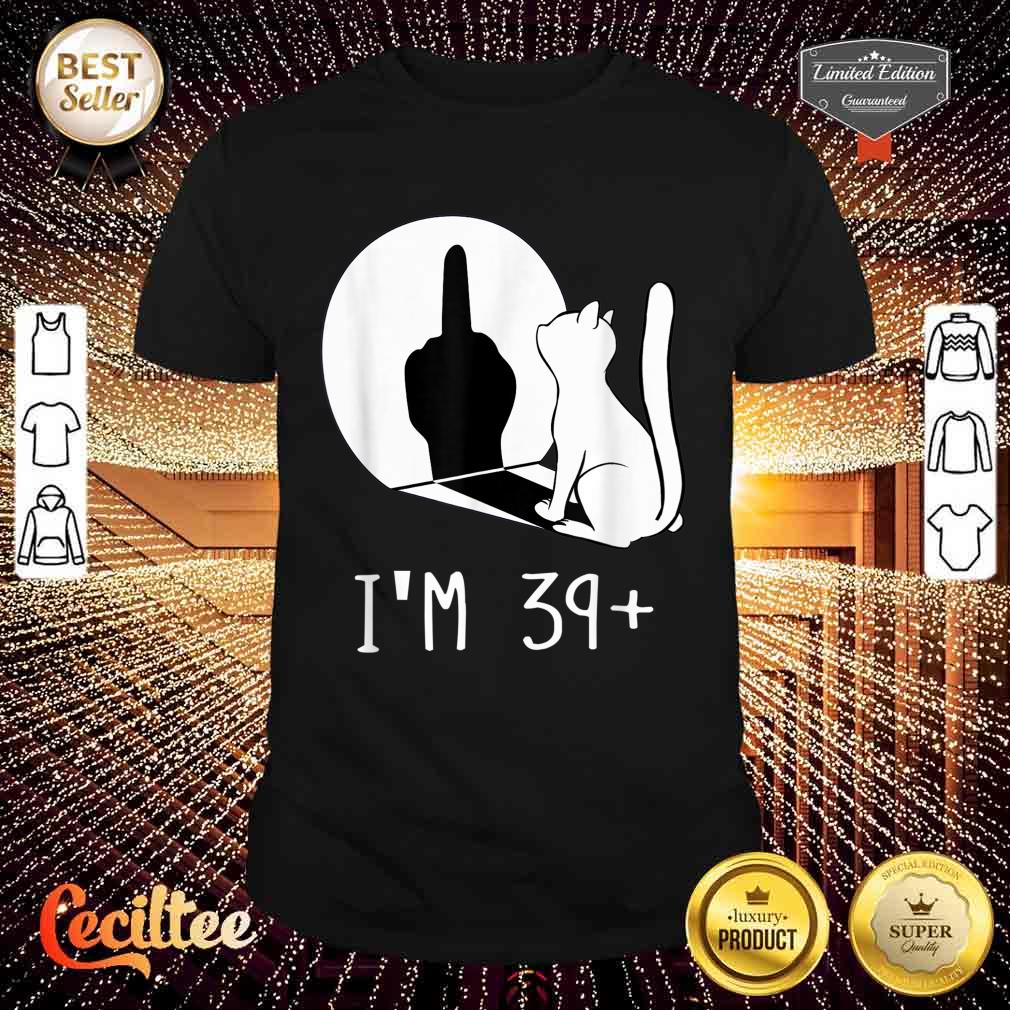 Funny 40th Birthday Im 39 Plus Cat Im Shirt