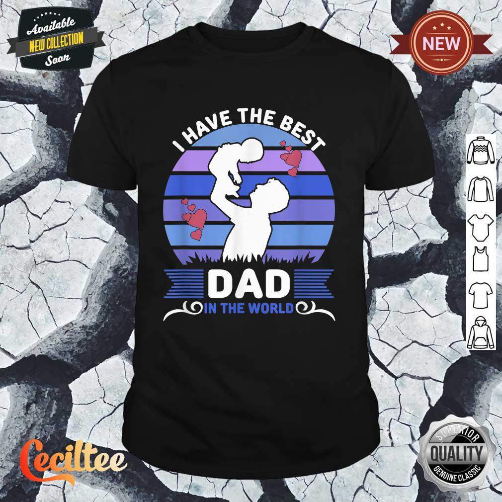 I Have The Best Dad In The World Fathers Day Shirt