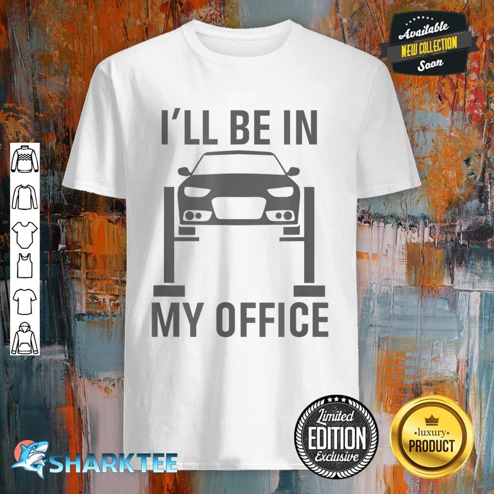I'll Be in my Office Garage Car Mechanics Gift Shirt