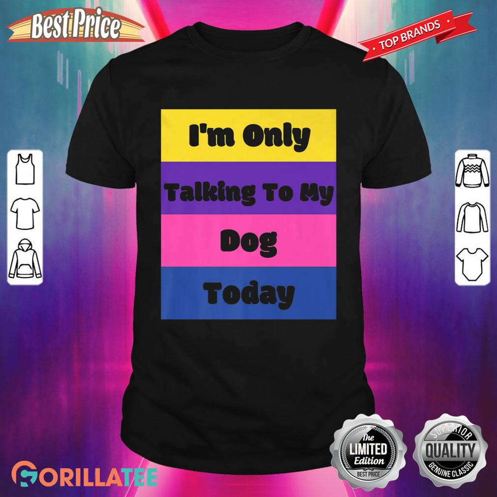 I’m Only Talking To My Cat Today Dog Lover Premium Shirt