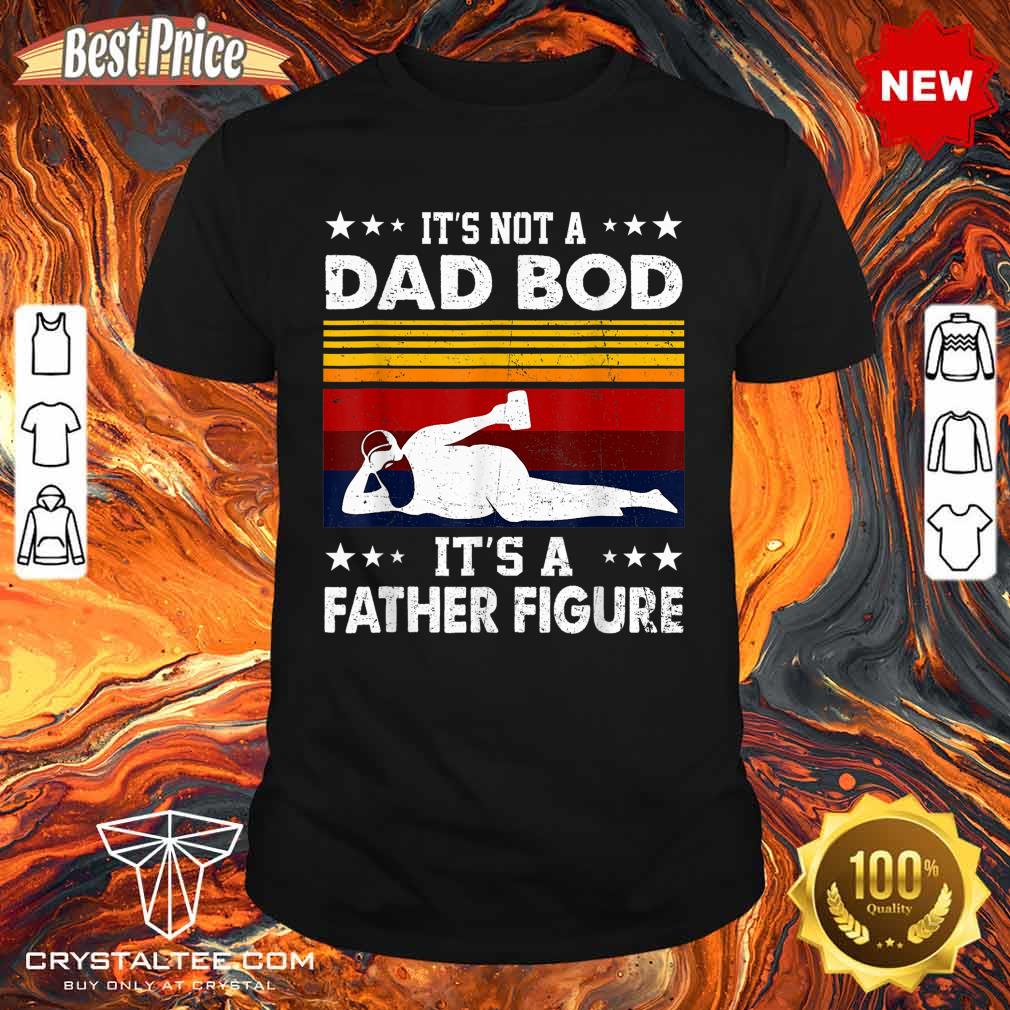 Mens Its Not A Dad Bod Its A Father Figure Funny Fathers Day Shirt