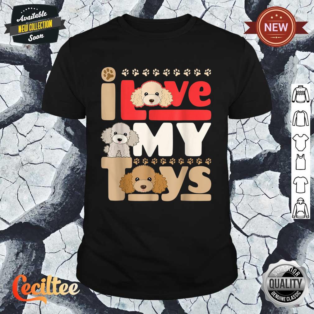 Poodle I Love My Toys Cute Lover Valentines Gift Shirt