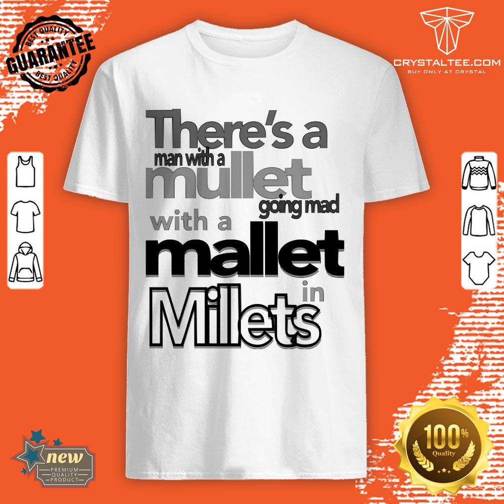 Theres A Man With A Mullet Going Mad With A Mallet In Millets Shirt