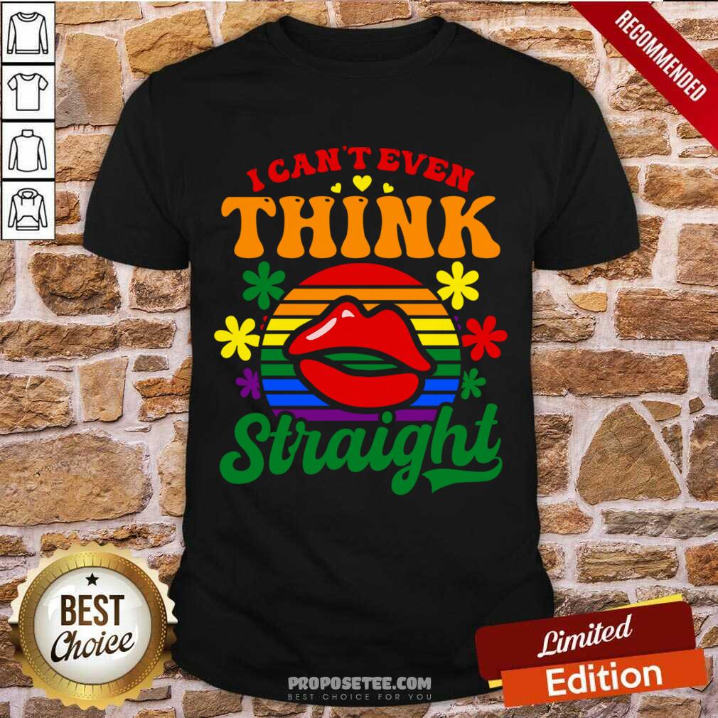 I Can't Even Think Straight Shirt